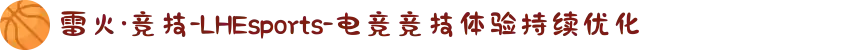 雷火·竞技-LHEsports-电竞竞技体验持续优化